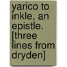 Yarico To Inkle, An Epistle. [Three Lines From Dryden] door See Notes Multiple Contributors