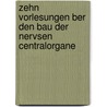 Zehn Vorlesungen Ber Den Bau Der Nervsen Centralorgane door Ludwig Edinger