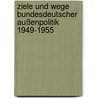 Ziele und Wege bundesdeutscher Außenpolitik 1949-1955 by Ulrike Busch