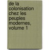 de La Colonisation Chez Les Peuples Modernes, Volume 1 by Paul Leroy-Beaulieu