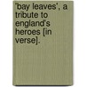 'Bay Leaves', A Tribute To England's Heroes [In Verse]. by E. Garnett Hall