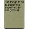 101 Things To Do To Become A Superhero (Or Evil Genius) door Richard Horne