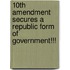 10th Amendment Secures A Republic Form Of Government!!!