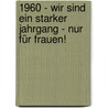 1960 - Wir sind ein starker Jahrgang - Nur für Frauen! door Sabine Ludwig