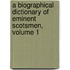 A Biographical Dictionary Of Eminent Scotsmen, Volume 1