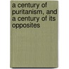 A Century of Puritanism, and a Century of Its Opposites door Parsons Cooke
