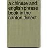 A Chinese And English Phrase Book In The Canton Dialect door Thomas Lathrop Stedman