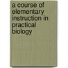 A Course Of Elementary Instruction In Practical Biology by Thomas Henry Huxley