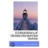 A Critical History Of Christian Literature And Doctrine door Sir James Donaldson