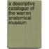 A Descriptive Catalogue Of The Warren Anatomical Museum