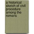 A Historical Sketch Of Civil Procedure Among The Romans