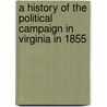 A History of the Political Campaign in Virginia in 1855 door James P. Hambleton