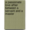 A Passionate Love Affair Between A Servant And A Master by Kimberly C.G. Jones