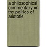A Philosophical Commentary on the Politics of Aristotle door Peter Phillips Simpson