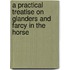 A Practical Treatise on Glanders and Farcy in the Horse