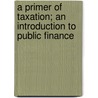 A Primer Of Taxation; An Introduction To Public Finance door Lever Edward Albert