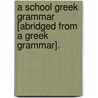 A School Greek Grammar [Abridged From A Greek Grammar]. by William Watson Goodwin