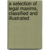 A Selection Of Legal Maxims, Classified And Illustrated by Herbert Broom