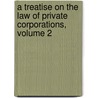 A Treatise On The Law Of Private Corporations, Volume 2 door Victor Morawetz