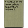 A Treatise On The Law Of Private Corporations, Volume 2 by Victor Morawetz