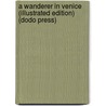A Wanderer in Venice (Illustrated Edition) (Dodo Press) door Edward Verrall Lucas