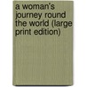 A Woman's Journey Round The World (Large Print Edition) by Madame Ida Pfeiffer