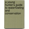 A Young Hunter's Guide to Waterfowling and Conservation by Jim Spencer