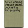 Active Learning Through Drama, Podcasting, and Puppetry by Kristin Fontichiaro