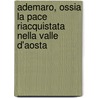 Ademaro, Ossia La Pace Riacquistata Nella Valle D'Aosta door Giuseppe Palmero