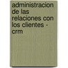 Administracion de Las Relaciones Con Los Clientes - Crm by Stanley A. Brown