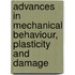 Advances In Mechanical Behaviour, Plasticity And Damage