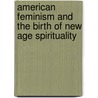 American Feminism And The Birth Of New Age Spirituality door Catherine Tumber