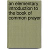 An Elementary Introduction To The Book Of Common Prayer door Proctor Francis