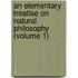 An Elementary Treatise on Natural Philosophy (Volume 1)