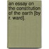 An Essay On The Constitution Of The Earth [By R. Ward].