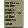 An Essay On The Origin, Habits, &C. Of The African Race door J. Jacobus Flournoy