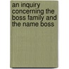 An Inquiry Concerning The Boss Family And The Name Boss door William Graham Boss