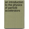 An Introduction To The Physics Of Particle Accelerators door William W. MacKay
