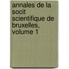 Annales de La Socit Scientifique de Bruxelles, Volume 1 by Bruxelles Soci T. Scienti