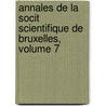 Annales de La Socit Scientifique de Bruxelles, Volume 7 door Bruxelles Soci T. Scienti