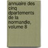 Annuaire Des Cinq Dpartements de La Normandie, Volume 8