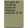 Annuaire de L'Acadmie Royale de Belgique, Volumes 12-15 door Des Lettr Acad mie Royale
