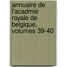 Annuaire de L'Acadmie Royale de Belgique, Volumes 39-40 door Des Lettr Acad mie Royale