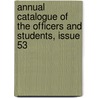 Annual Catalogue Of The Officers And Students, Issue 53 door Onbekend