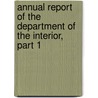 Annual Report of the Department of the Interior, Part 1 by Interior United States.