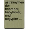 Astralmythen Der Hebraeer, Babylonier, Und Aegypter ... door Eduard Stucken