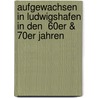 Aufgewachsen in Ludwigshafen in den  60er & 70er Jahren door Sibylle Schwertner