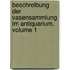 Beschreibung Der Vasensammlung Im Antiquarium, Volume 1