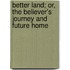 Better Land; Or, the Believer's Journey and Future Home