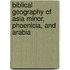 Biblical Geography of Asia Minor, Phoenicia, and Arabia